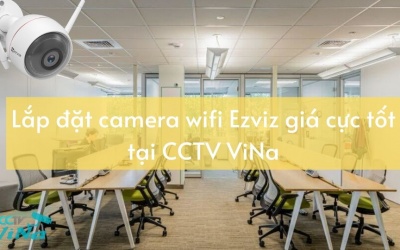 Lắp đặt và sửa chữa camera wifi Ezviz giá cực tốt tại CCTV ViNa