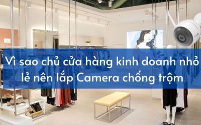 Vì sao cửa hàng kinh doanh nhỏ lẻ nên lắp đặt Camera chống trộm cắp